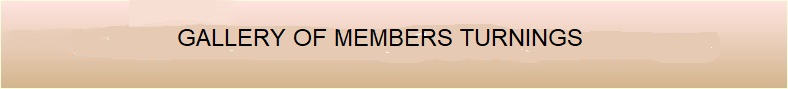 GALLERY OF MEMBERS TURNINGS